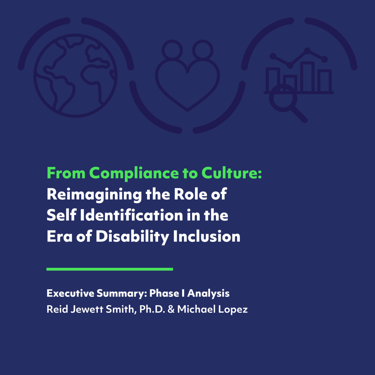 Navy blue design with global, collaborative, and graphic icons with text: From Compliance to Culture: Reimagining the Role of Self Identification in the Era of Disability Inclusion, Executive Summary: Phase I Analysis by Reid Jewett Smith, Ph.D. & Michael Lopez