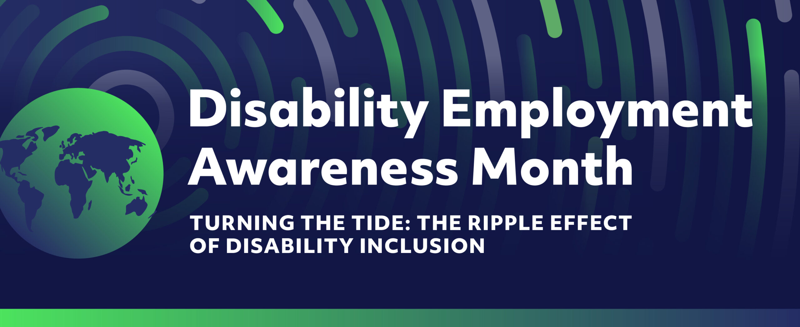 Disability Employment Awareness Month. Turning the Tide: The Ripple Effect of Disability Inclusion. Neon ripple effect on navy background with neon green globe icon.